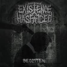 Existence Has Failed : Begotten
